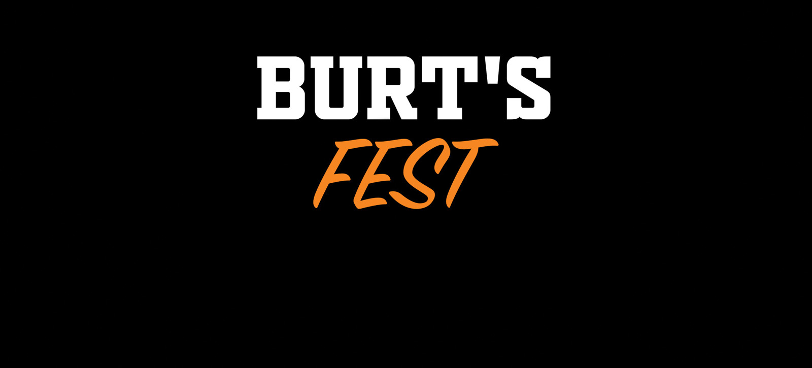 Text saying Burt's Fest.